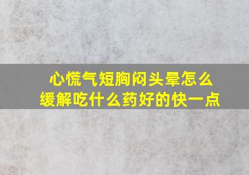 心慌气短胸闷头晕怎么缓解吃什么药好的快一点