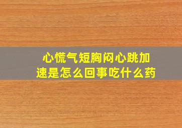 心慌气短胸闷心跳加速是怎么回事吃什么药