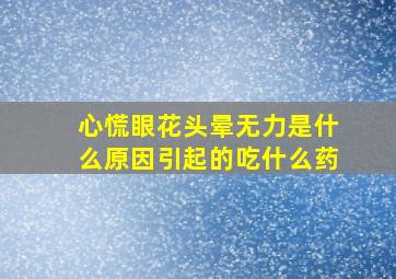 心慌眼花头晕无力是什么原因引起的吃什么药