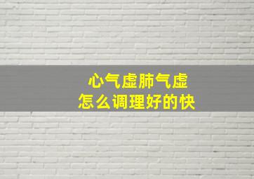 心气虚肺气虚怎么调理好的快