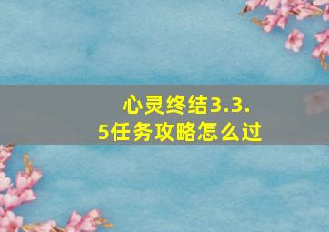 心灵终结3.3.5任务攻略怎么过