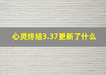 心灵终结3.37更新了什么