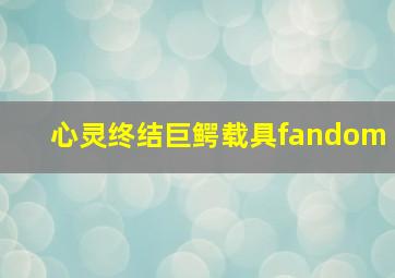 心灵终结巨鳄载具fandom