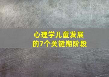 心理学儿童发展的7个关键期阶段