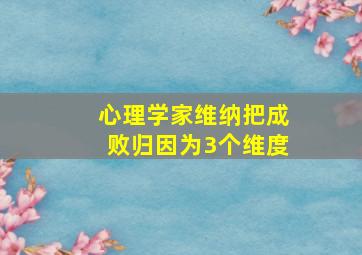 心理学家维纳把成败归因为3个维度