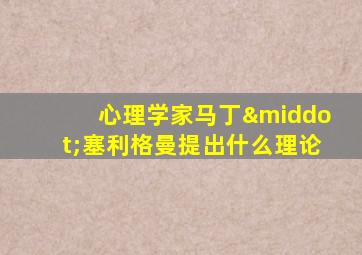 心理学家马丁·塞利格曼提出什么理论