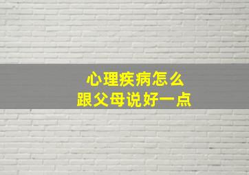 心理疾病怎么跟父母说好一点