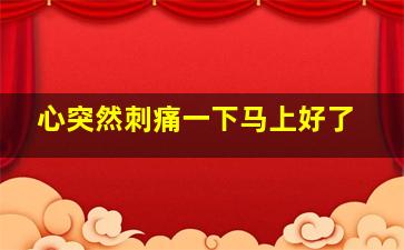 心突然刺痛一下马上好了