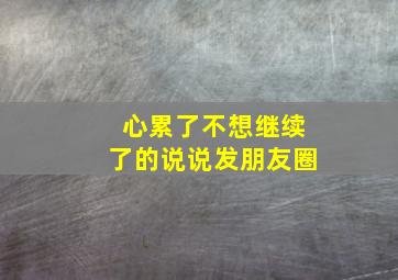 心累了不想继续了的说说发朋友圈