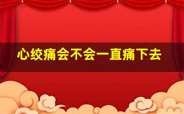 心绞痛会不会一直痛下去