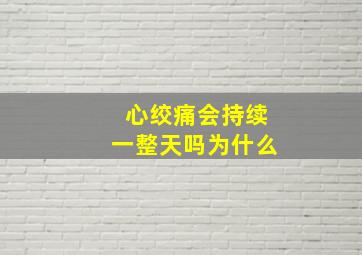 心绞痛会持续一整天吗为什么