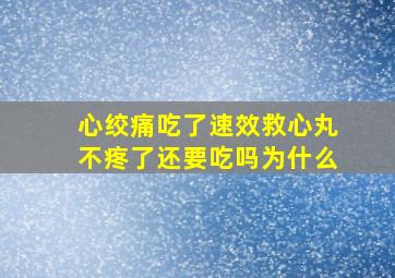 心绞痛吃了速效救心丸不疼了还要吃吗为什么