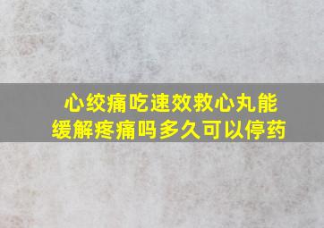 心绞痛吃速效救心丸能缓解疼痛吗多久可以停药