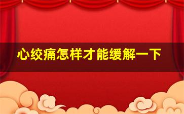 心绞痛怎样才能缓解一下