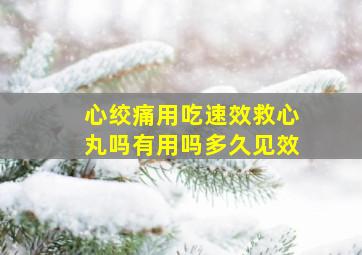 心绞痛用吃速效救心丸吗有用吗多久见效