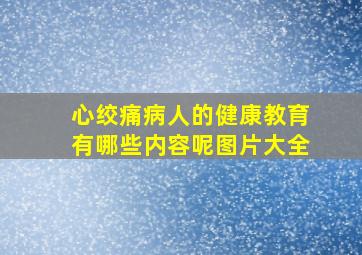 心绞痛病人的健康教育有哪些内容呢图片大全