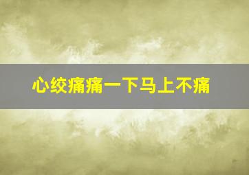 心绞痛痛一下马上不痛