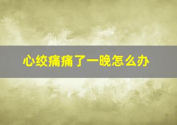 心绞痛痛了一晚怎么办