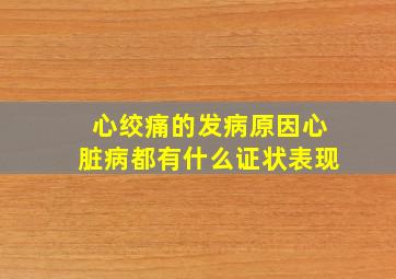 心绞痛的发病原因心脏病都有什么证状表现