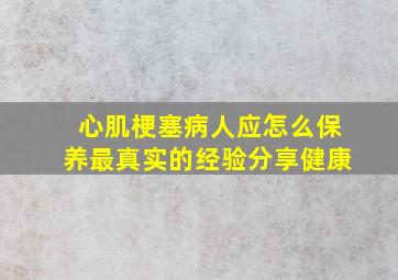 心肌梗塞病人应怎么保养最真实的经验分享健康