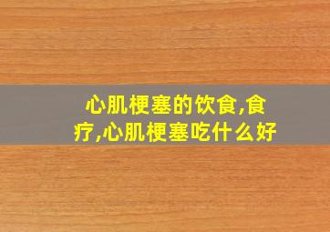 心肌梗塞的饮食,食疗,心肌梗塞吃什么好