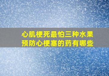 心肌梗死最怕三种水果预防心梗塞的药有哪些