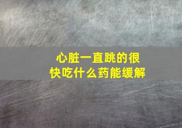 心脏一直跳的很快吃什么药能缓解