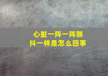 心脏一阵一阵颤抖一样是怎么回事