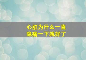 心脏为什么一直隐痛一下就好了