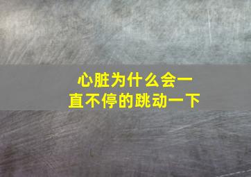 心脏为什么会一直不停的跳动一下