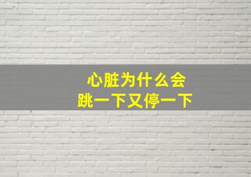 心脏为什么会跳一下又停一下