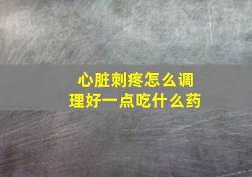 心脏刺疼怎么调理好一点吃什么药