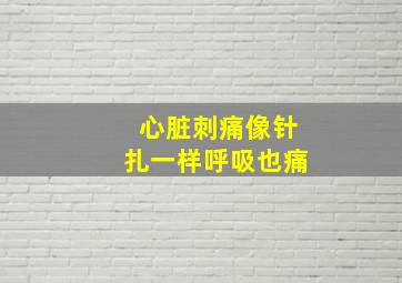 心脏刺痛像针扎一样呼吸也痛