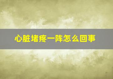 心脏堵疼一阵怎么回事