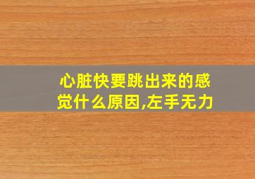 心脏快要跳出来的感觉什么原因,左手无力