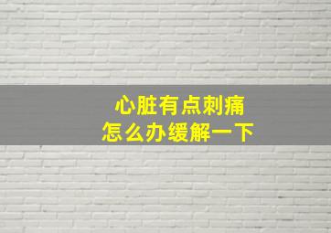 心脏有点刺痛怎么办缓解一下