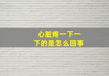 心脏疼一下一下的是怎么回事