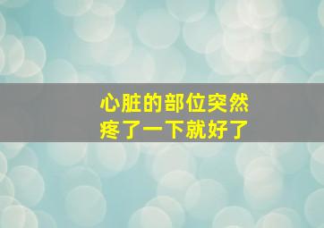 心脏的部位突然疼了一下就好了