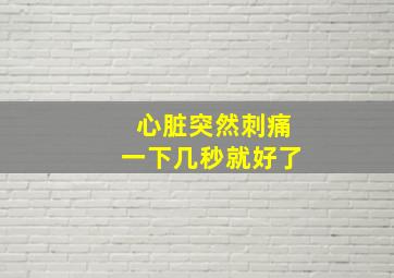 心脏突然刺痛一下几秒就好了