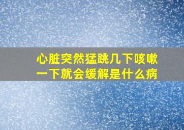 心脏突然猛跳几下咳嗽一下就会缓解是什么病