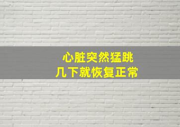 心脏突然猛跳几下就恢复正常