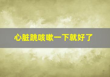 心脏跳咳嗽一下就好了