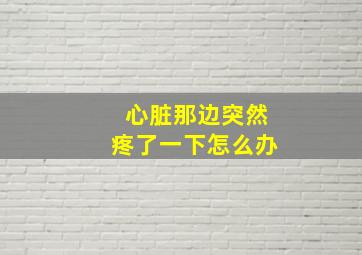 心脏那边突然疼了一下怎么办