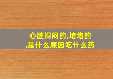 心脏闷闷的,堵堵的,是什么原因吃什么药