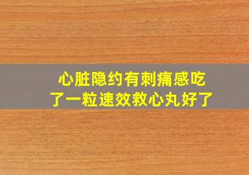 心脏隐约有刺痛感吃了一粒速效救心丸好了