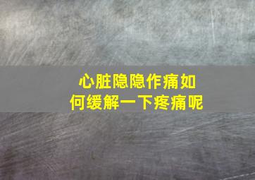 心脏隐隐作痛如何缓解一下疼痛呢