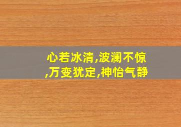 心若冰清,波澜不惊,万变犹定,神怡气静