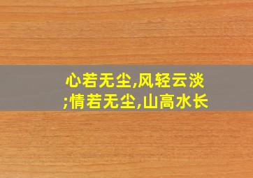 心若无尘,风轻云淡;情若无尘,山高水长