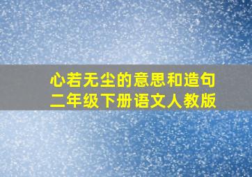 心若无尘的意思和造句二年级下册语文人教版