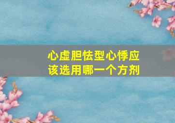 心虚胆怯型心悸应该选用哪一个方剂